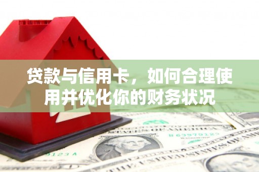 麻豆贷款与信用卡，如何合理使用并优化你的财务状况