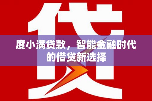 麻豆度小满贷款，智能金融时代的借贷新选择