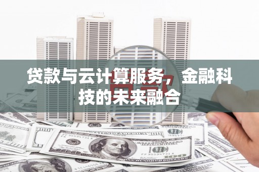麻豆贷款与云计算服务，金融科技的未来融合