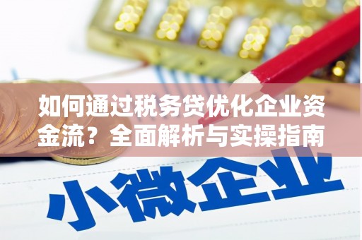 麻豆如何通过税务贷优化企业资金流？全面解析与实操指南