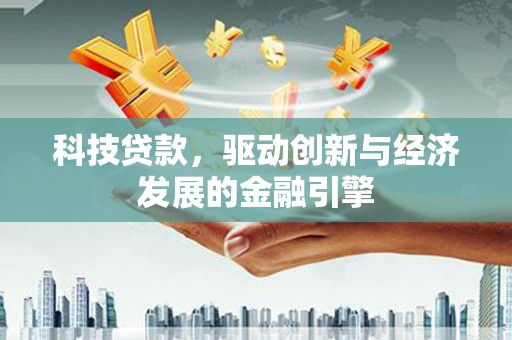 麻豆科技贷款，驱动创新与经济发展的金融引擎