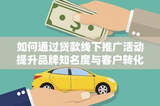 麻豆如何通过贷款线下推广活动提升品牌知名度与客户转化率