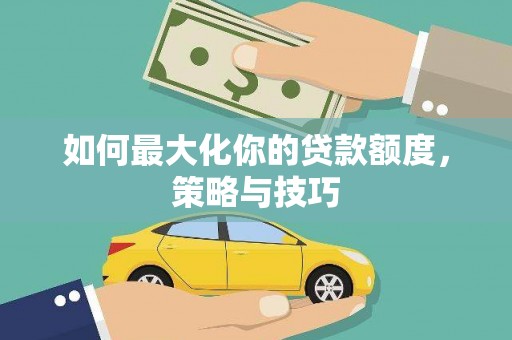 麻豆如何最大化你的贷款额度，策略与技巧