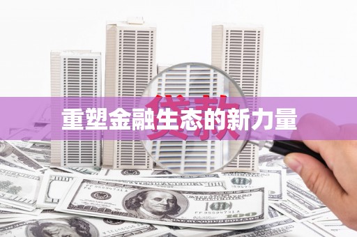 麻豆重塑金融生态的新力量