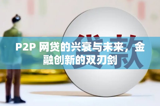 麻豆P2P 网贷的兴衰与未来，金融创新的双刃剑