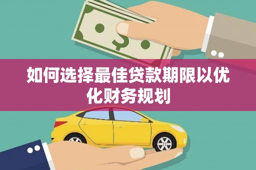 麻豆如何选择最佳贷款期限以优化财务规划