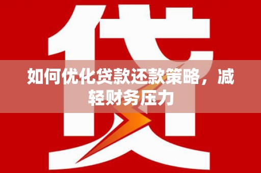 麻豆如何优化贷款还款策略，减轻财务压力