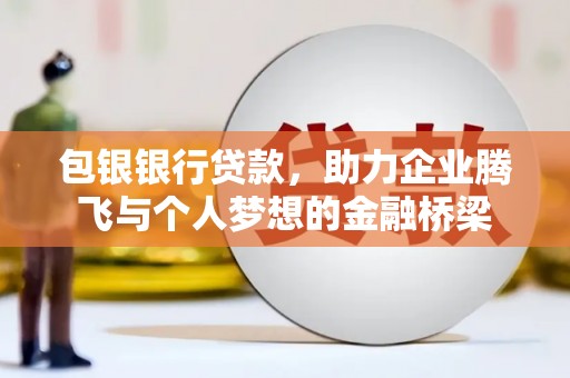 麻豆包银银行贷款，助力企业腾飞与个人梦想的金融桥梁
