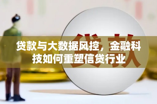 麻豆贷款与大数据风控，金融科技如何重塑信贷行业