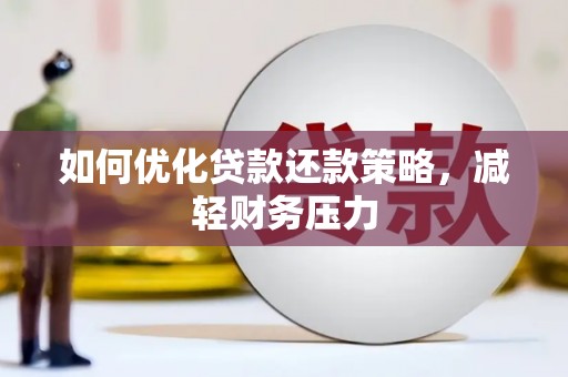 麻豆如何优化贷款还款策略，减轻财务压力