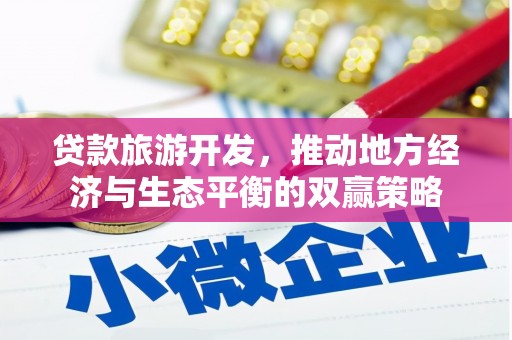 麻豆贷款旅游开发，推动地方经济与生态平衡的双赢策略