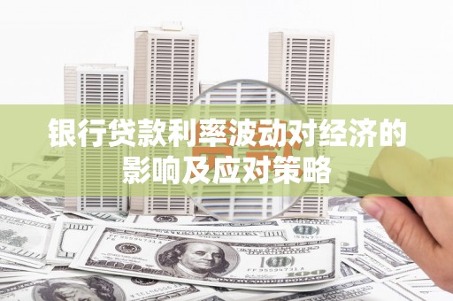 麻豆银行贷款利率波动对经济的影响及应对策略