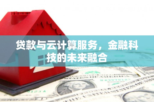 麻豆贷款与云计算服务，金融科技的未来融合
