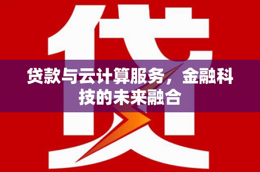 麻豆贷款与云计算服务，金融科技的未来融合