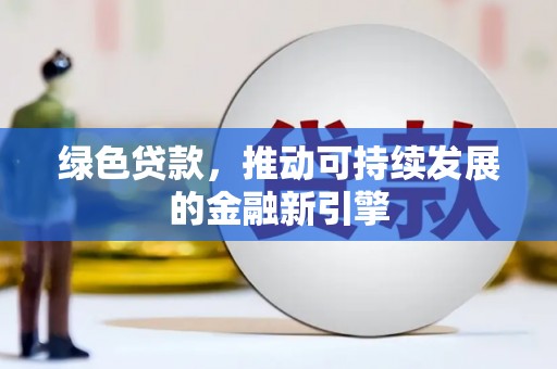 麻豆绿色贷款，推动可持续发展的金融新引擎