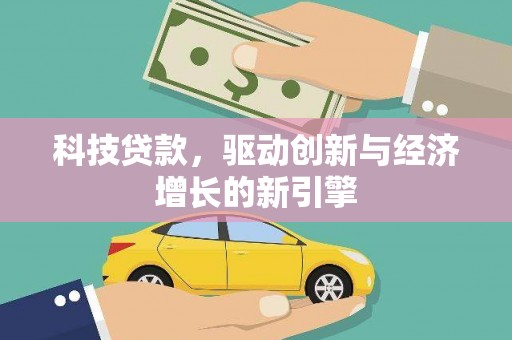 麻豆科技贷款，驱动创新与经济增长的新引擎