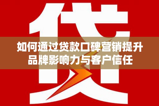 麻豆如何通过贷款口碑营销提升品牌影响力与客户信任
