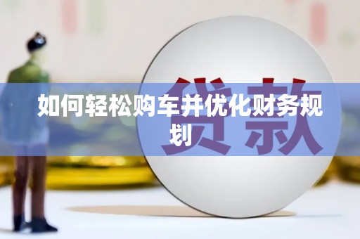 麻豆如何轻松购车并优化财务规划