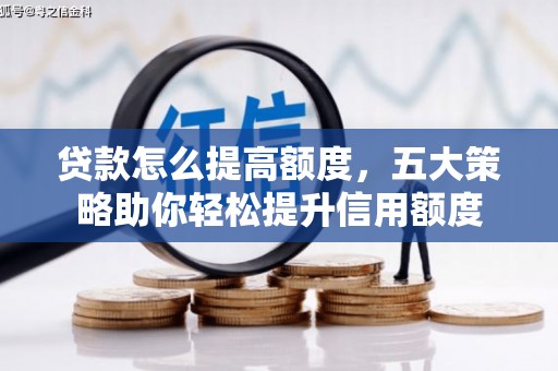 麻豆贷款怎么提高额度，五大策略助你轻松提升信用额度