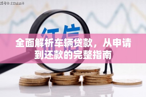 麻豆全面解析车辆贷款，从申请到还款的完整指南