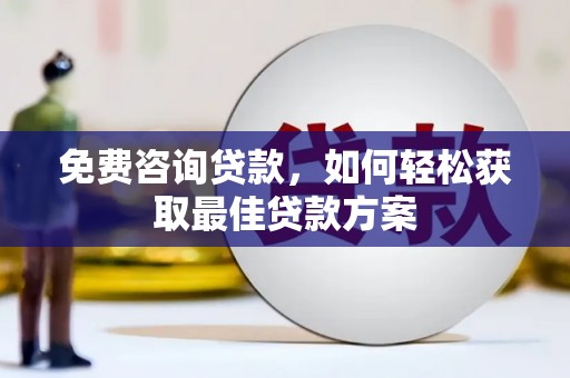 麻豆免费咨询贷款，如何轻松获取最佳贷款方案