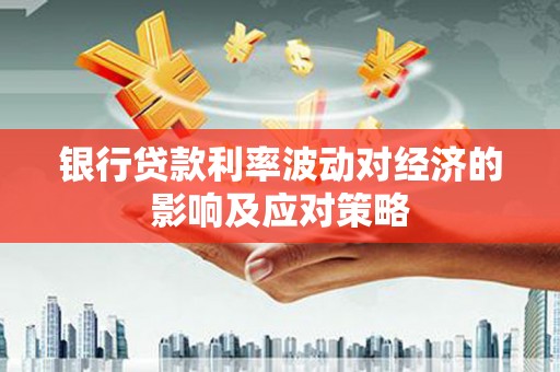 麻豆银行贷款利率波动对经济的影响及应对策略