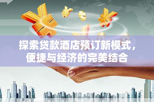 麻豆探索贷款酒店预订新模式，便捷与经济的完美结合