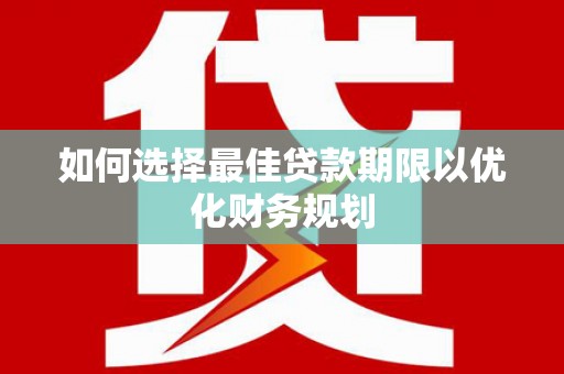 麻豆如何选择最佳贷款期限以优化财务规划