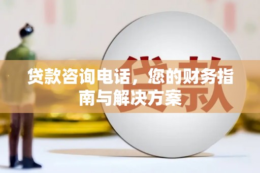 麻豆贷款咨询电话，您的财务指南与解决方案