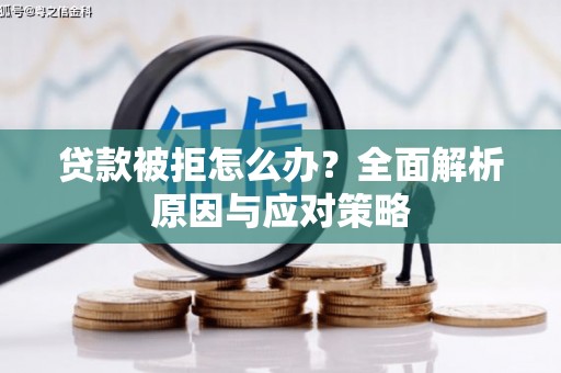 麻豆贷款被拒怎么办？全面解析原因与应对策略