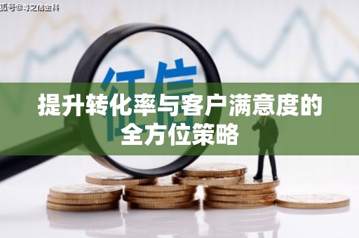 麻豆提升转化率与客户满意度的全方位策略